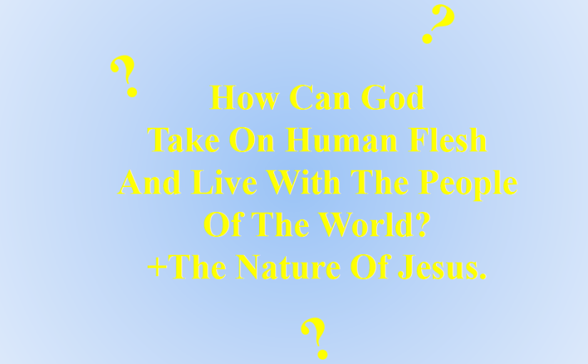 How can God take on human flesh and live with the people of the world? +The nature of Jesus.