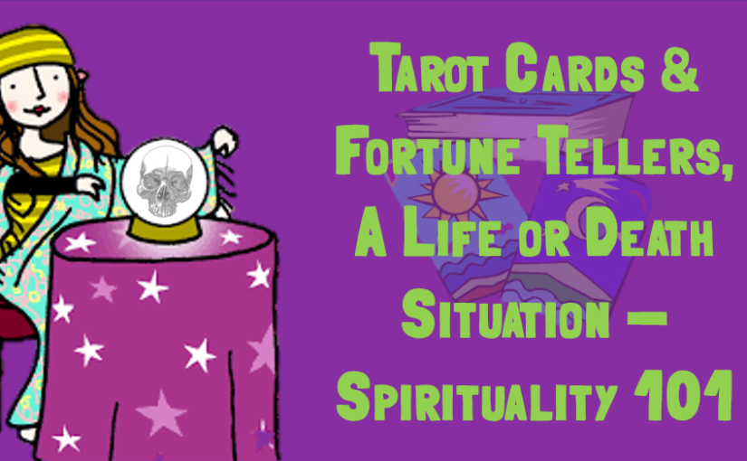 Tarot Cards and Fortune Tellers - A Life or Death Situation - Spirituality 101